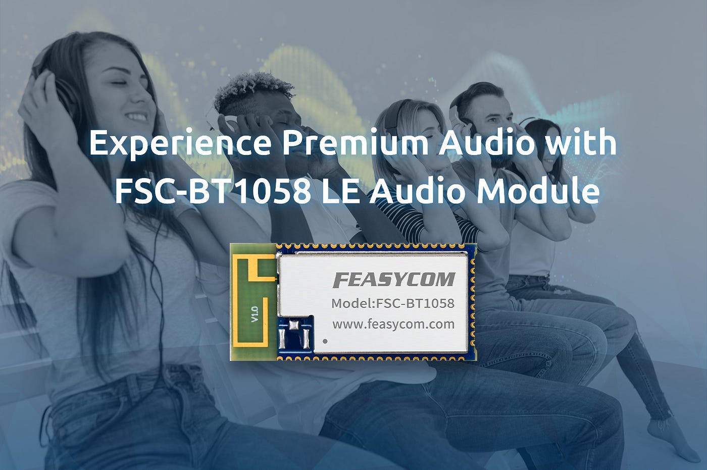 Experience Premium Audio with Feasycom’s FSC-BT1058 Bluetooth LE Audio Module