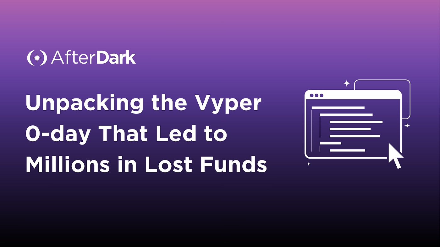 How a Vyper 0-day Led to Tens of Millions of Dollars in Hacked Funds | by  AfterDark Labs | Medium
