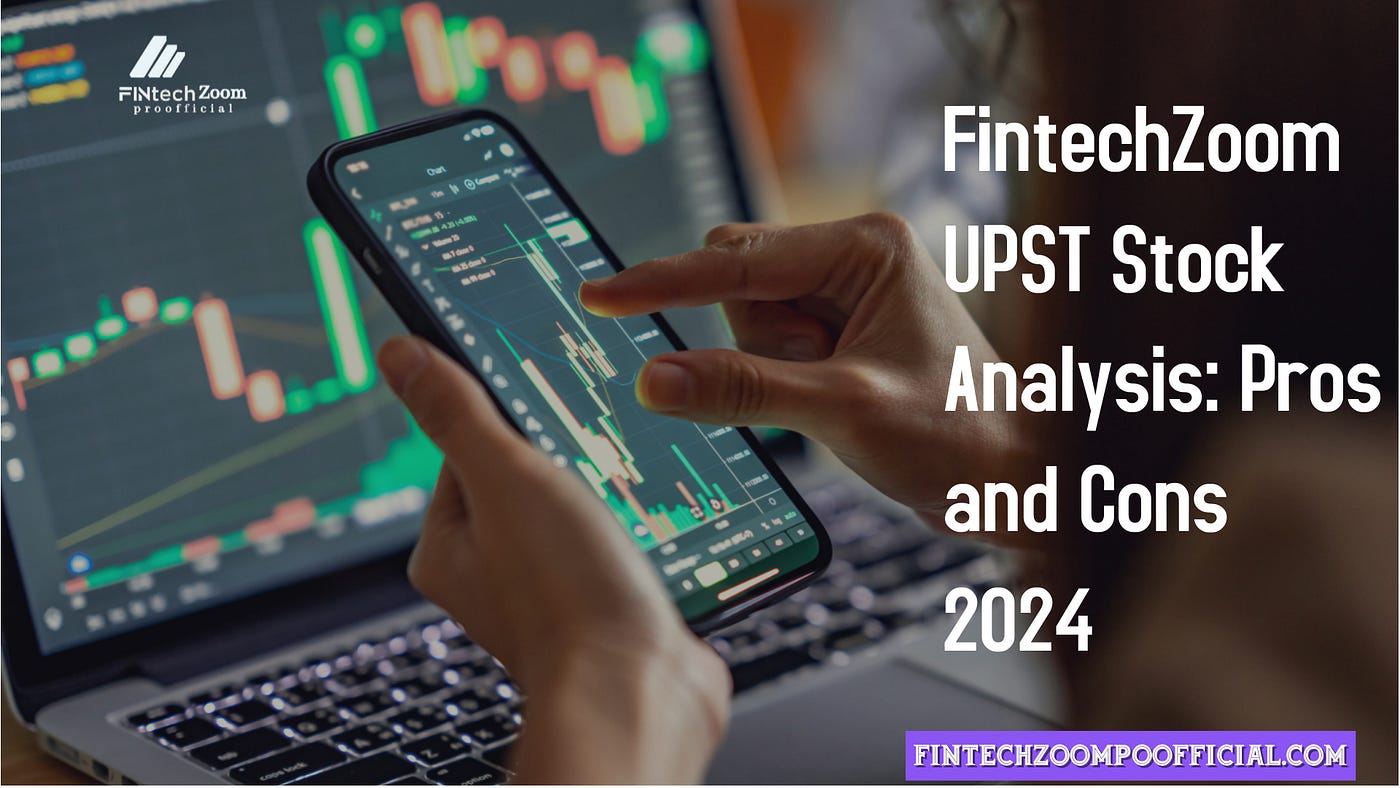 FintechZoom UPST Stock Analysis: Pros And Cons 2024