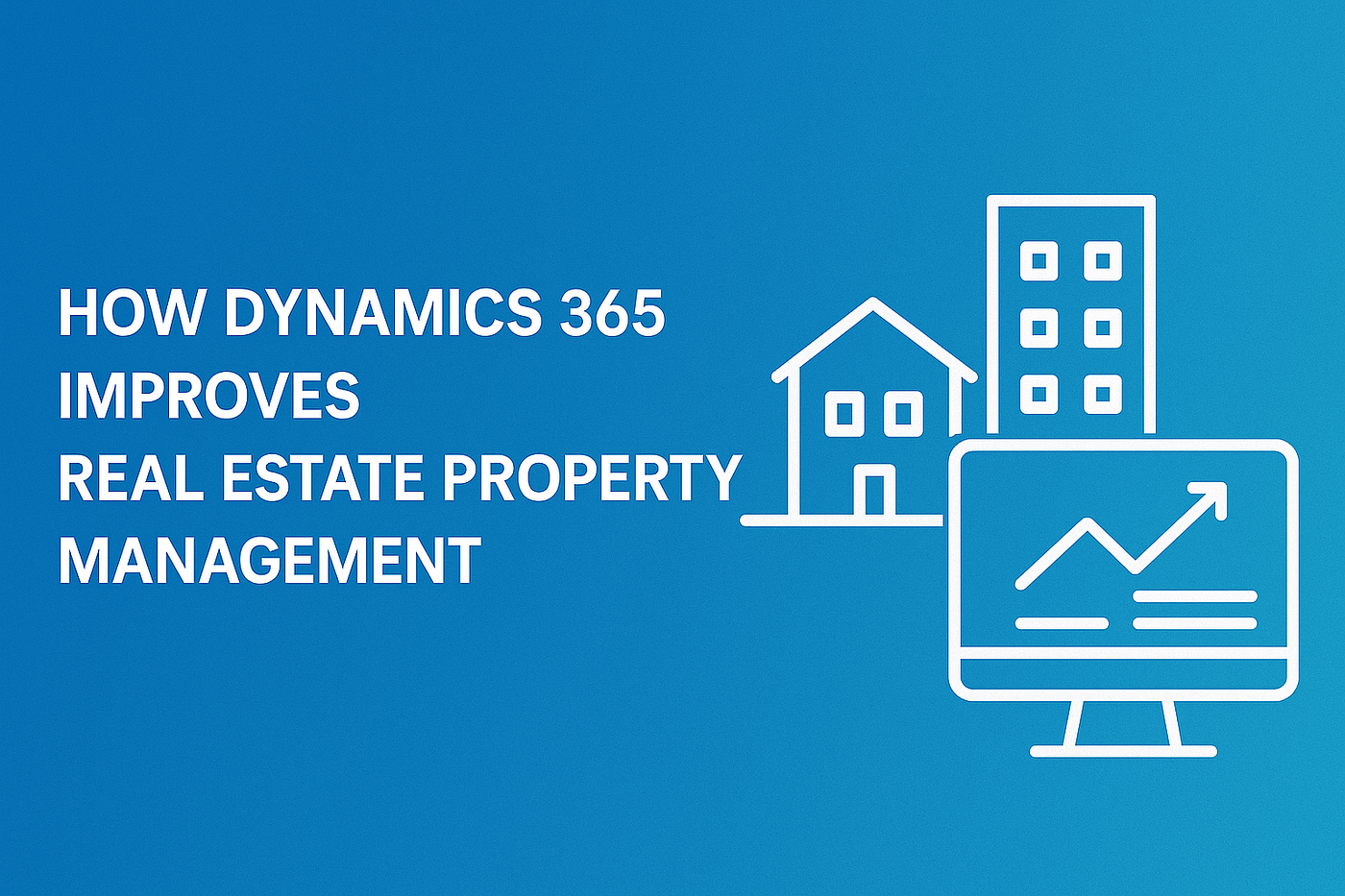 How Dynamics 365 Improves Real Estate Property Management