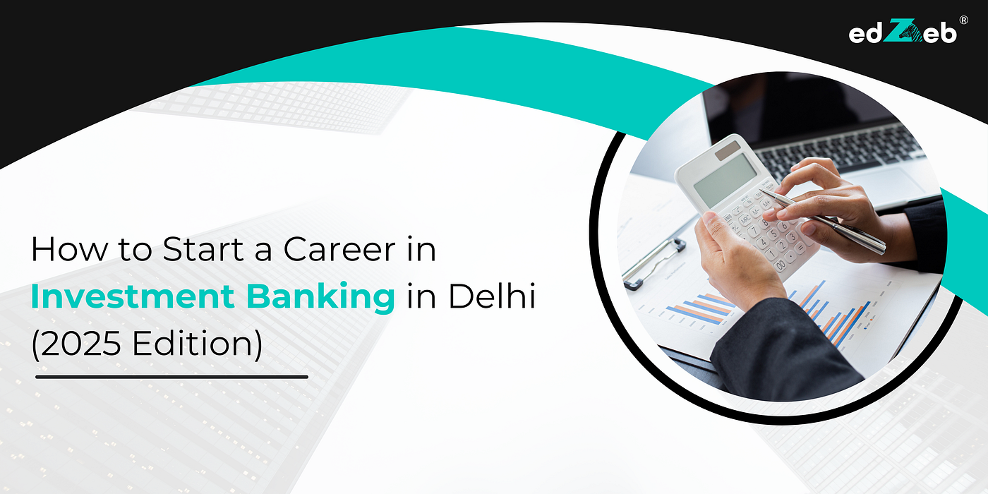 How to Start a Career in Investment Banking in Delhi (2025 Edition)