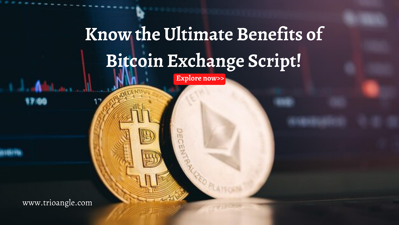 Know the Ultimate Benefits of Bitcoin Exchange Script! | Medium