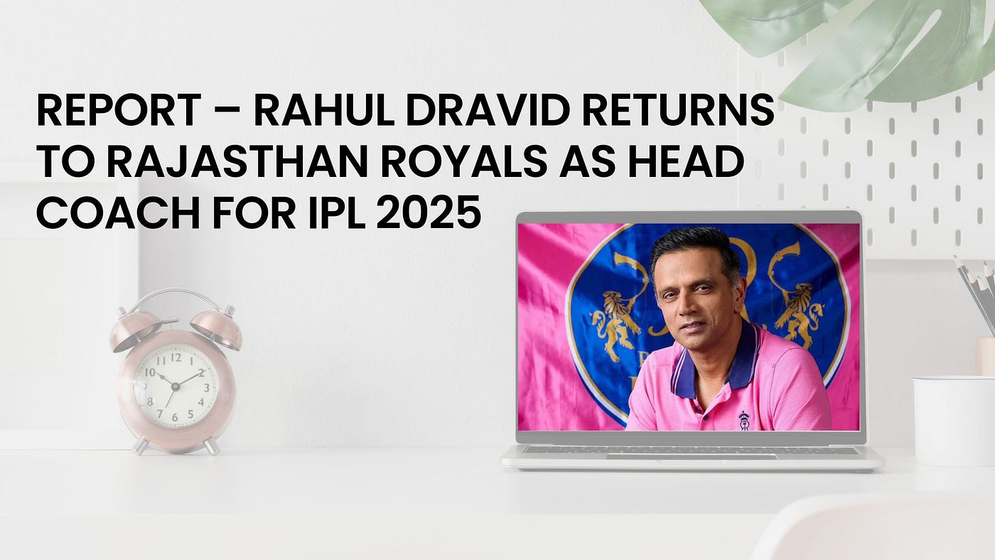 Report — Rahul Dravid Returns to Rajasthan Royals as Head Coach for IPL 2025