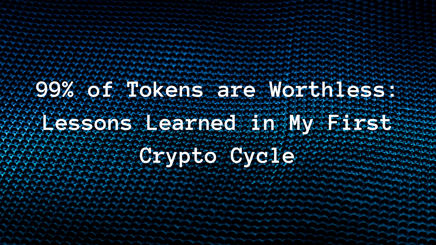 99% of Tokens are Worthless: Lessons Learned in My First Crypto Cycle | by  Liam McDonald | Medium