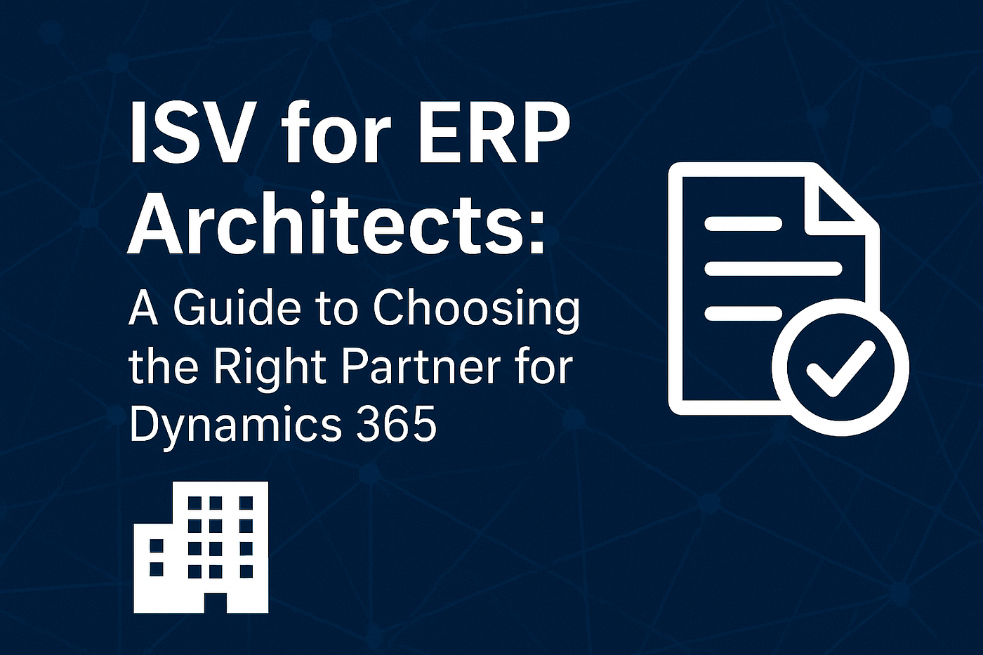 ISV for ERP Architects: A Guide to Choosing the Right Partner for Dynamics 365