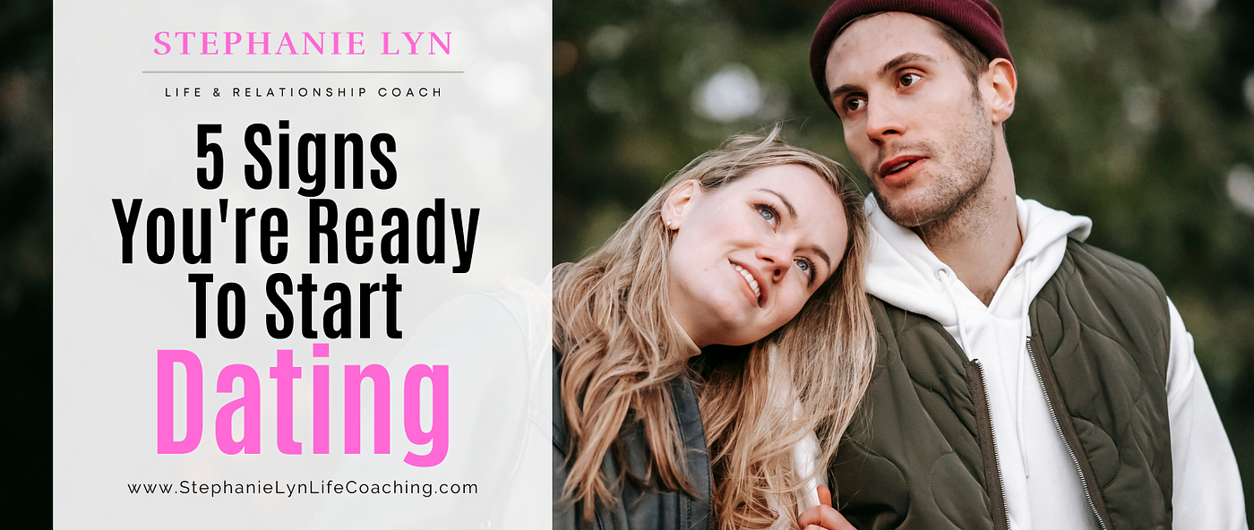 When Did We Start Dating 5 Signs You're Ready To Start Dating | by Stephanie Lyn Life Coaching |  Medium