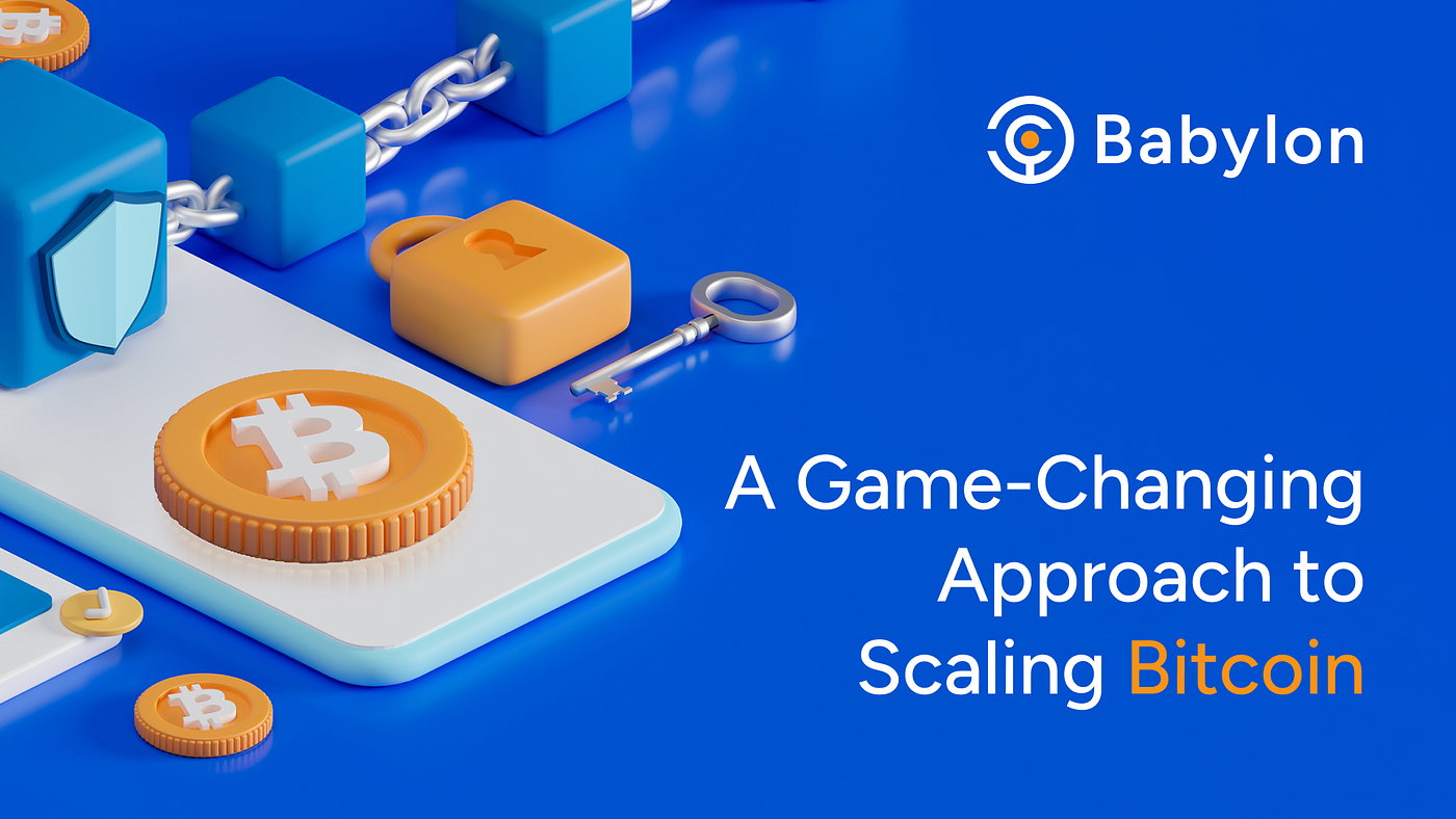 Babylon: A Game-Changing Approach to Scaling Bitcoin | by Editor @ Babylon  | BabylonLabs.io | Medium