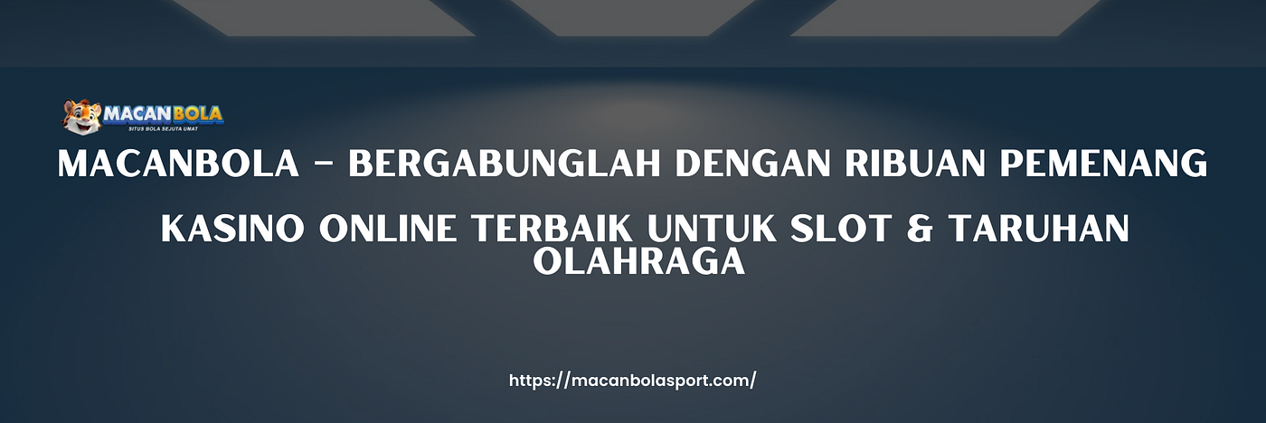 Mengapa Macanbola Menjadi Platform Taruhan Kasino Terkemuka di Indonesia