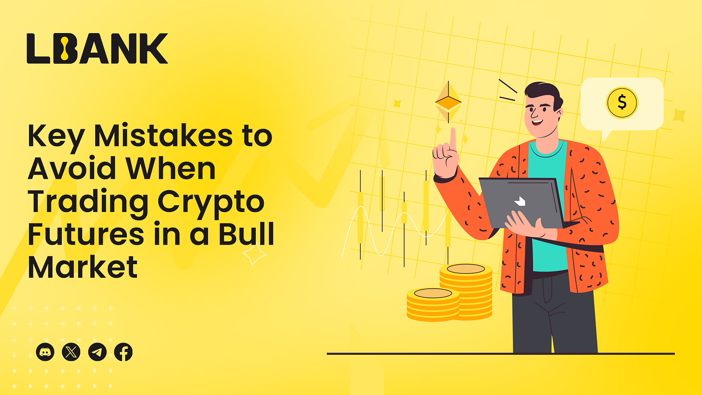 Key Mistakes to Avoid When Trading Crypto Futures in a Bull Market | by  LBank Exchange | Medium