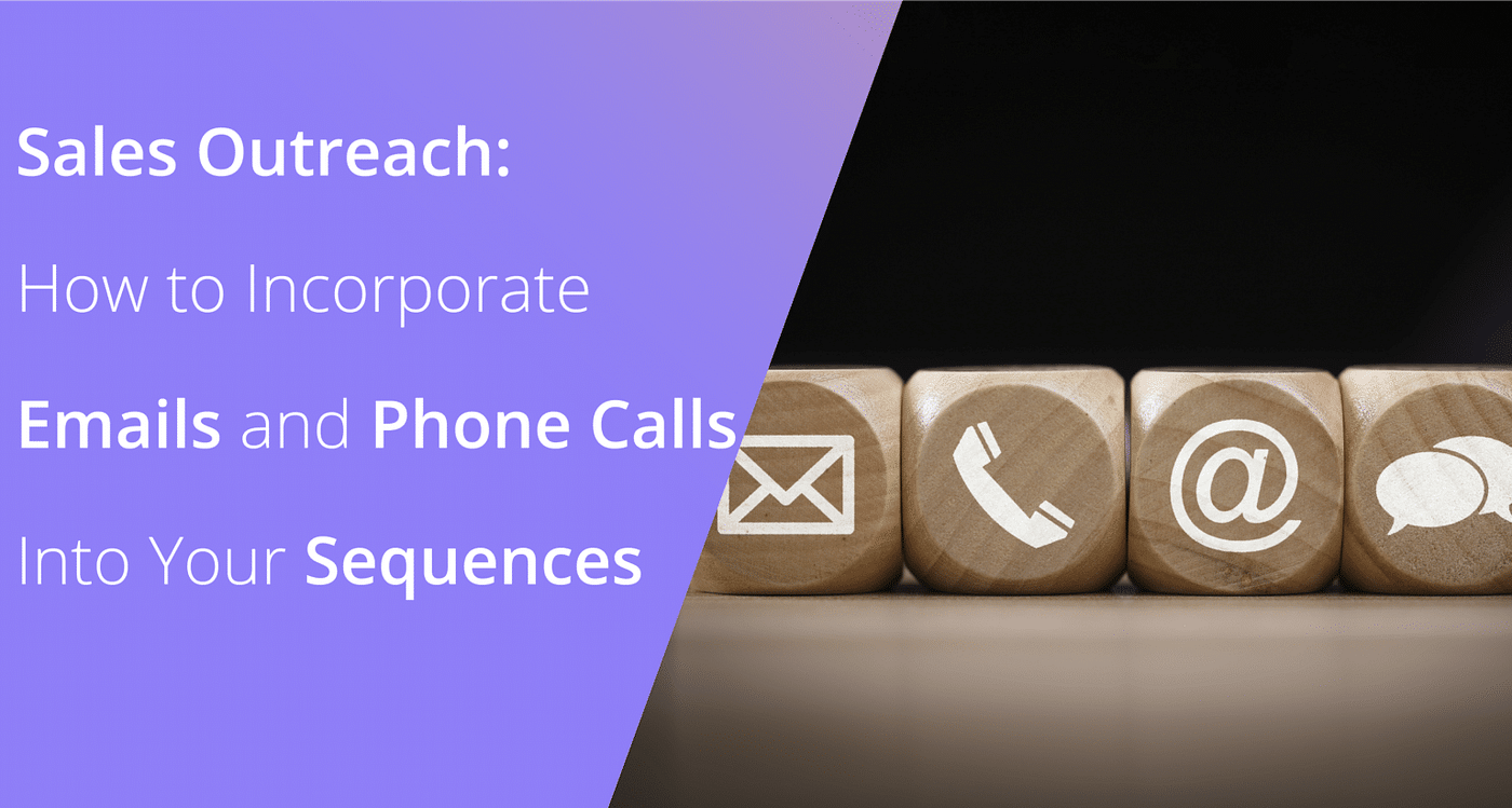 Sales Outreach: How to Incorporate Emails and Phone Calls Into Your Sequences