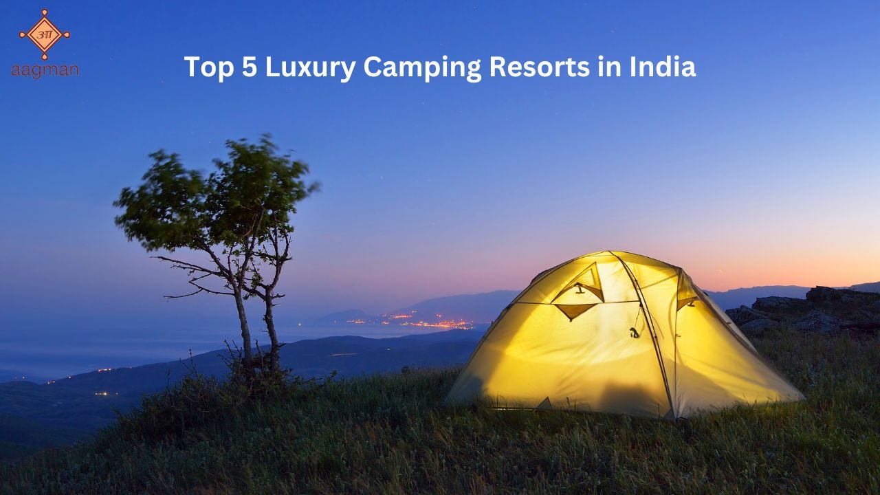 Top 5 Luxury Camping Resorts in India for an Unforgettable Getaway | by  Aagmanindiatourtravel | Medium