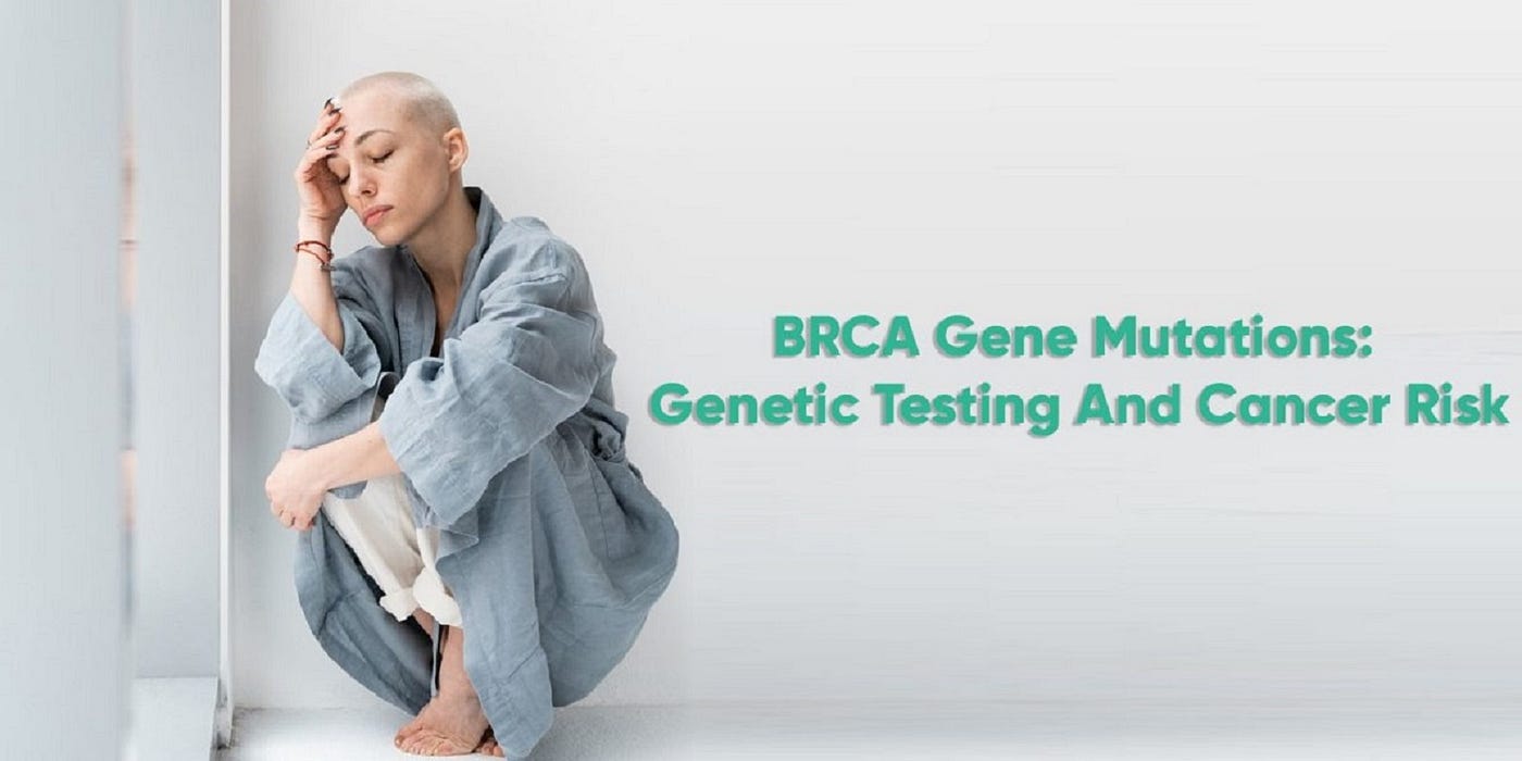 BRCA GENE MUTATIONS: GENETIC TESTING AND CANCER RISK