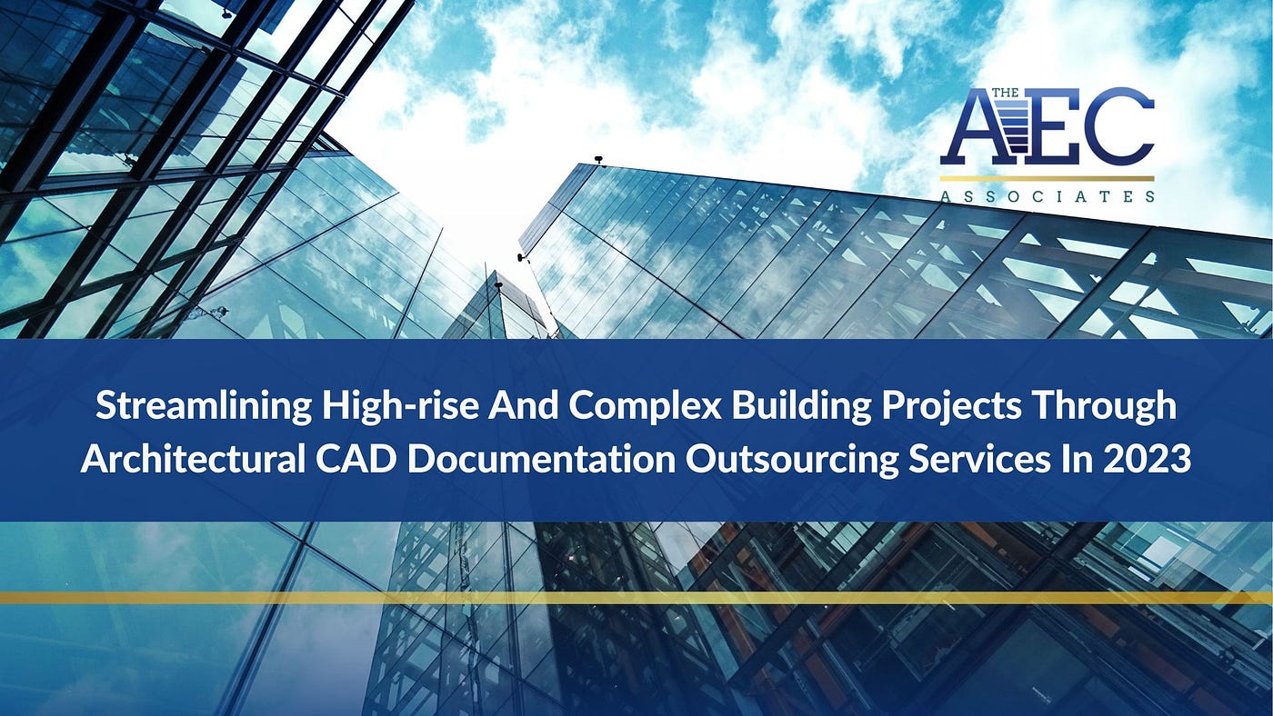 Streamlining Complex, High-rise Projects via Architectural CAD Documentation Outsourcing Services