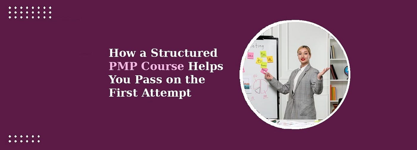 How a Structured PMP Course Helps You Pass the PMP Exam on the First Attempt