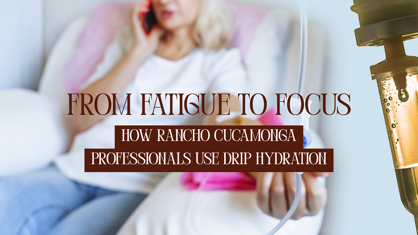 From Fatigue to Focus: How Rancho Cucamonga Professionals Use Drip Hydration