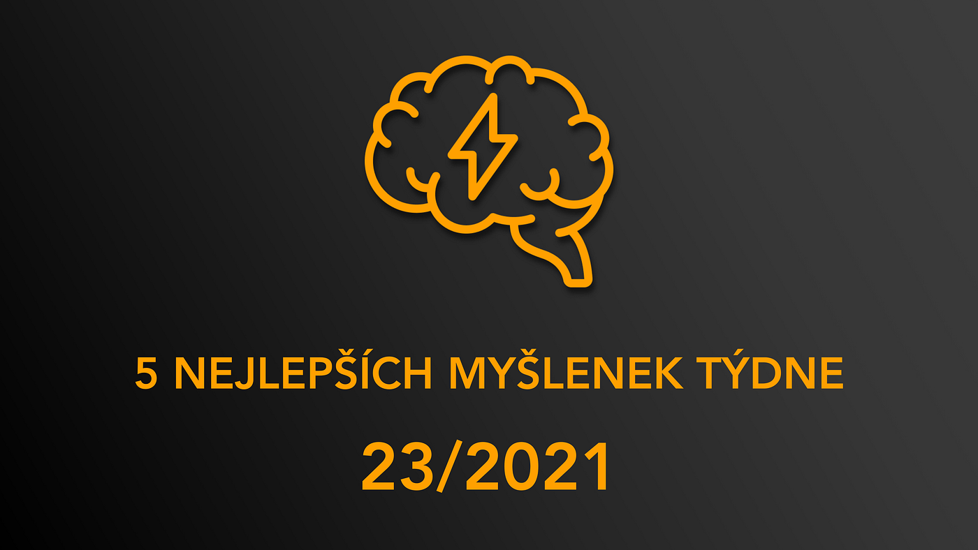 5 nejlepších myšlenek týdne 23/2021
