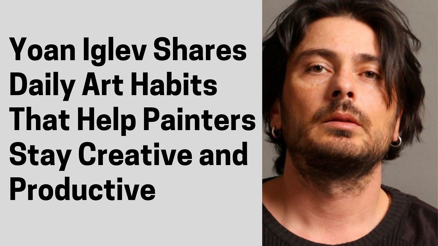 Yoan Iglev Shares Daily Art Habits That Help Painters Stay Creative and Productive