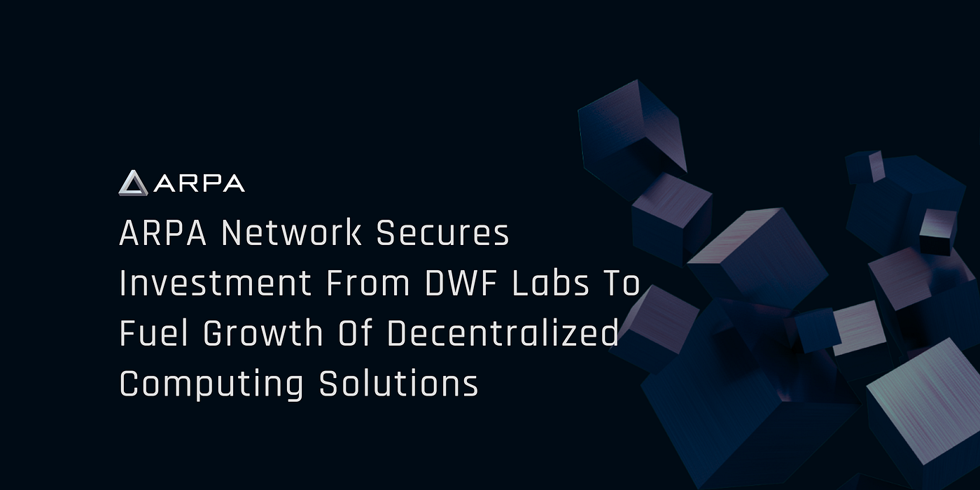 ARPA Network Secures Investment from DWF Labs to Fuel Growth of  Decentralized Computing Solutions | by ARPA Official | Medium