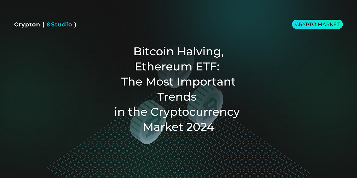 Bitcoin Halving, Ethereum ETF: The Most Important Trends in the  Cryptocurrency Market 2024 | Medium