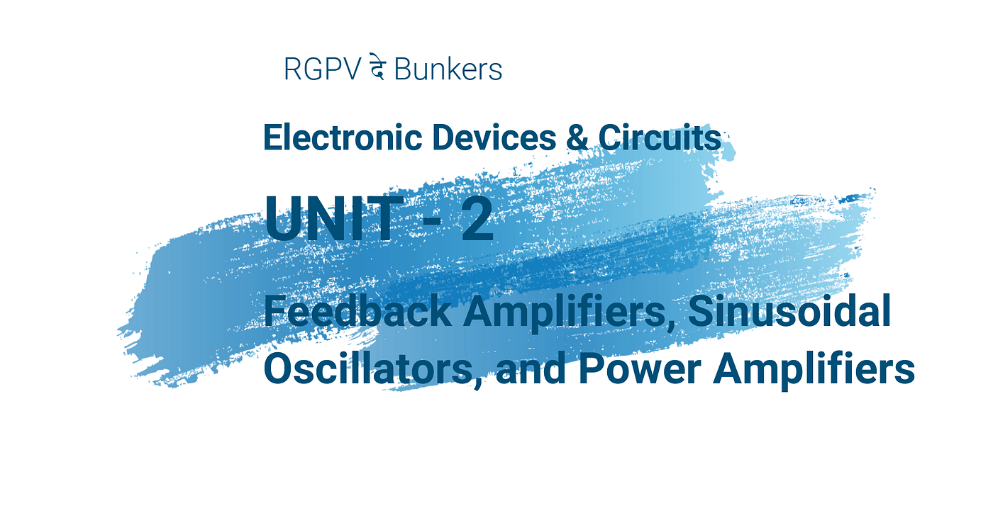 EDC Unit — 2: Feedback Amplifiers, Sinusoidal Oscillators, and Power Amplifiers