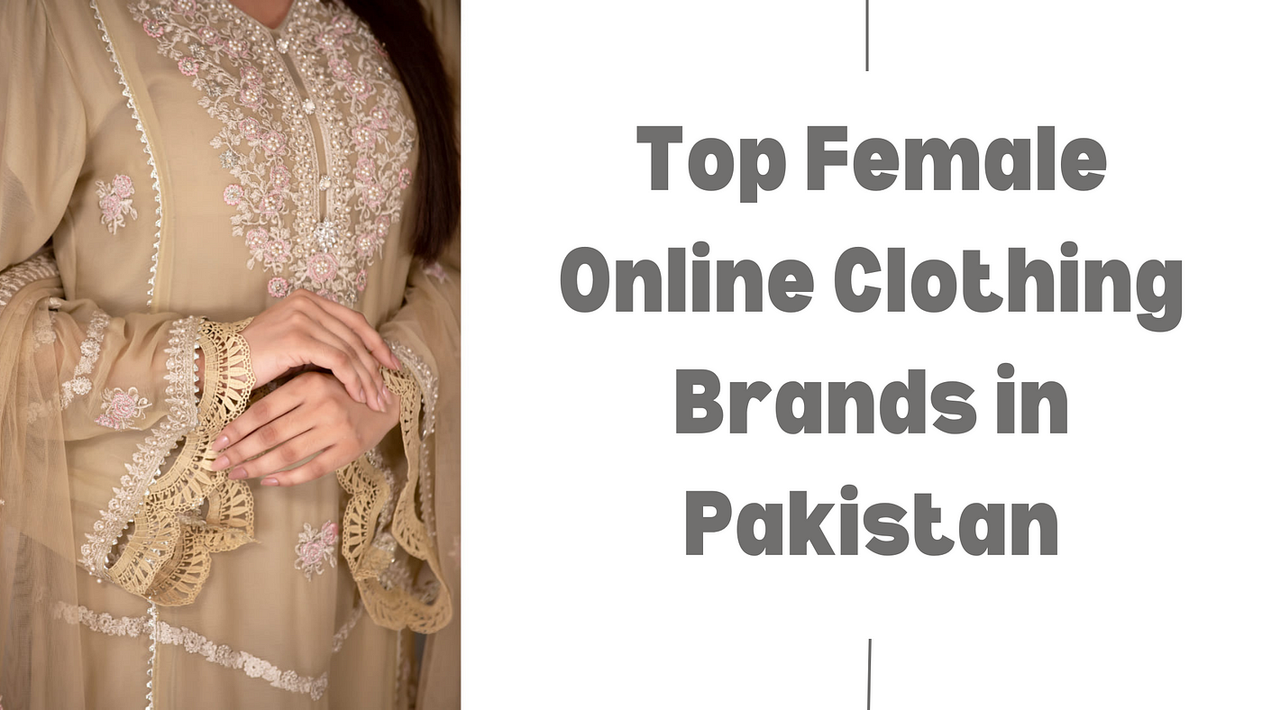 Top Female Online Clothing Brands in Pakistan: A Guide to Ready-to-Wear  Dresses, by sumiya mustafa
