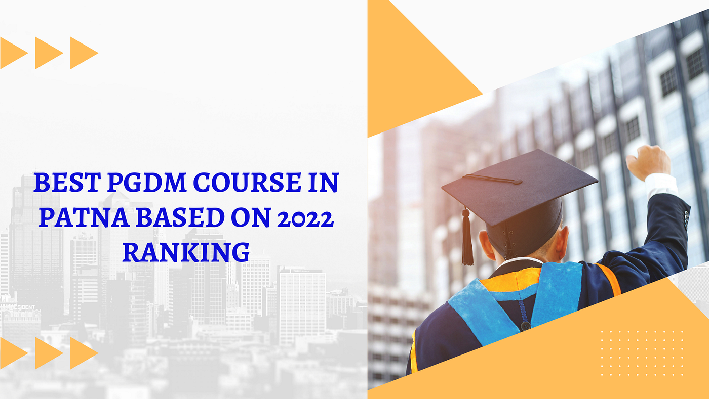 Best PGDM Course in Patna Based on 2022 Ranking