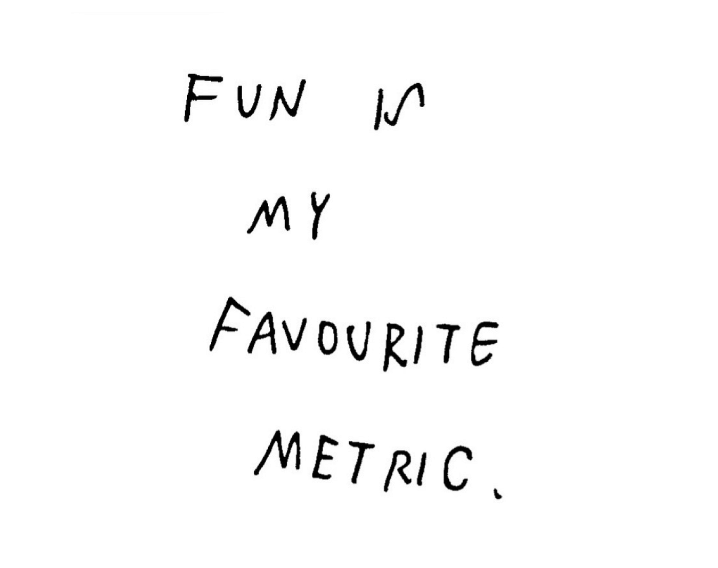 Fun is my favourite metric