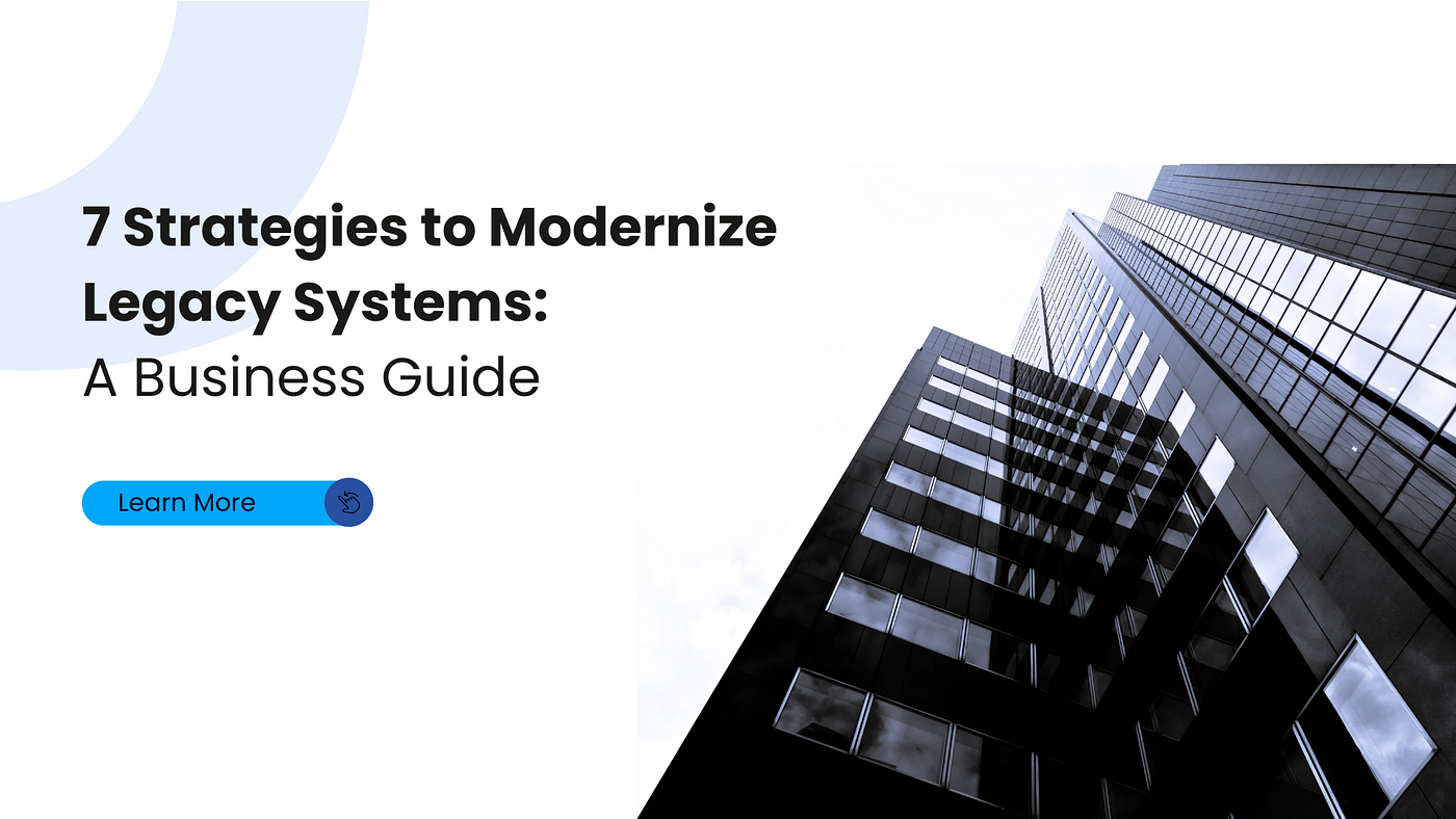 7 Strategies to Modernize Legacy Systems: A Business Guide
