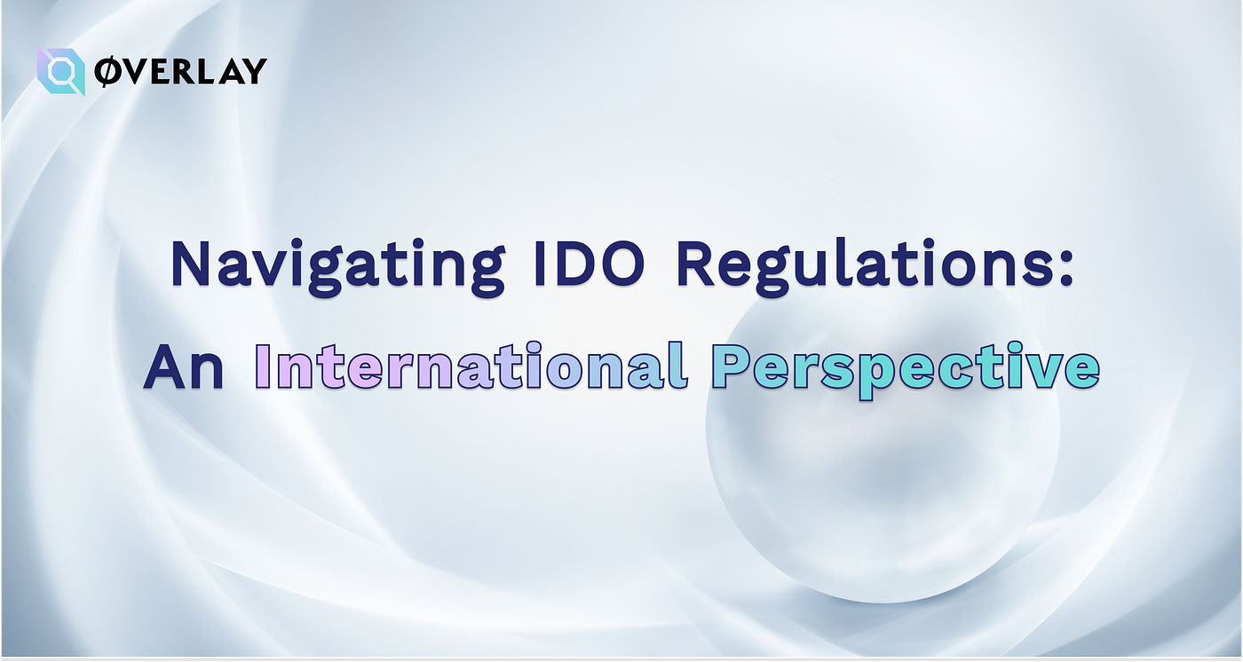 Navigating IDO Regulations: An International Perspective | by Jiyu |  OverlayDAO | Medium