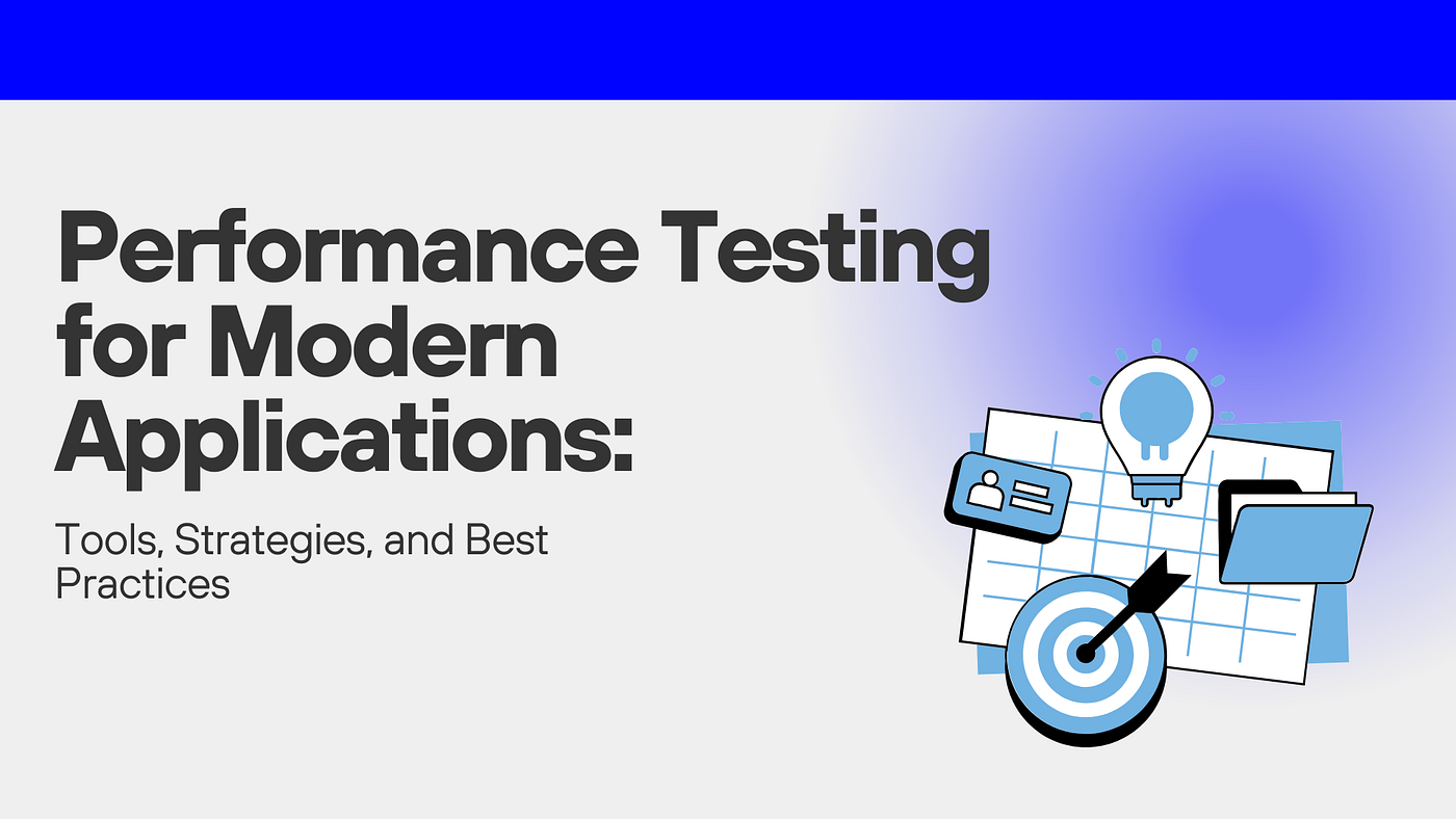 Performance Testing for Modern Applications: Tools, Strategies, and Best Practices