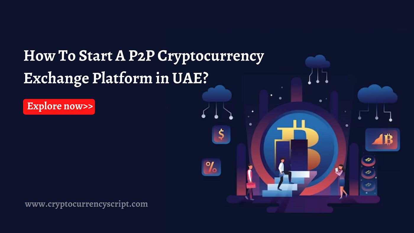 How To Start A P2P Cryptocurrency Exchange Platform in UAE? | by  Julietmerrin | Medium