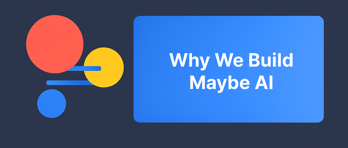Why We Build MaybeAI