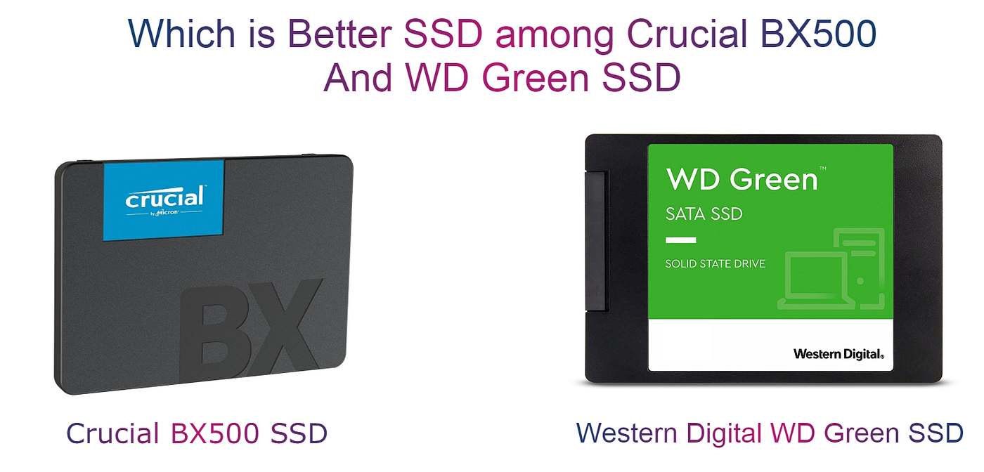 Which is the best SSD among the Crucial BX500 and the WD Green SSD? | by  Rahul Reddy | Medium