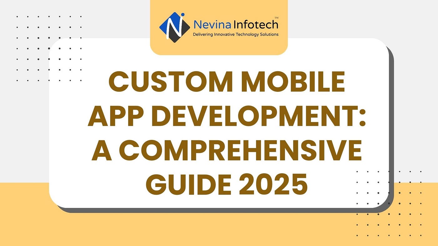 Custom Mobile App Development: A Comprehensive Guide 2025