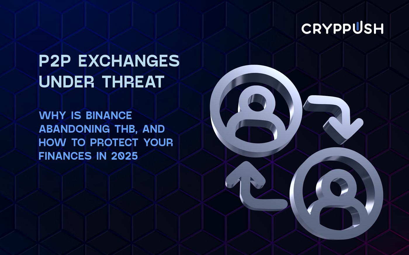 P2P Exchanges Under Attack: Why Binance Is Ditching THB and How to Protect  Your Finances in 2025 | by CRYPPUSH Coin | Medium