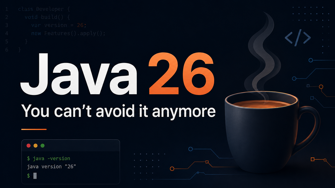 Java 26 Is Here, and You Can’t Avoid It Anymore