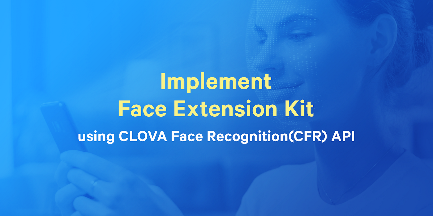 Implementing Face Extension Kit using CLOVA Face Recognition (CFR) API in NAVER Cloud