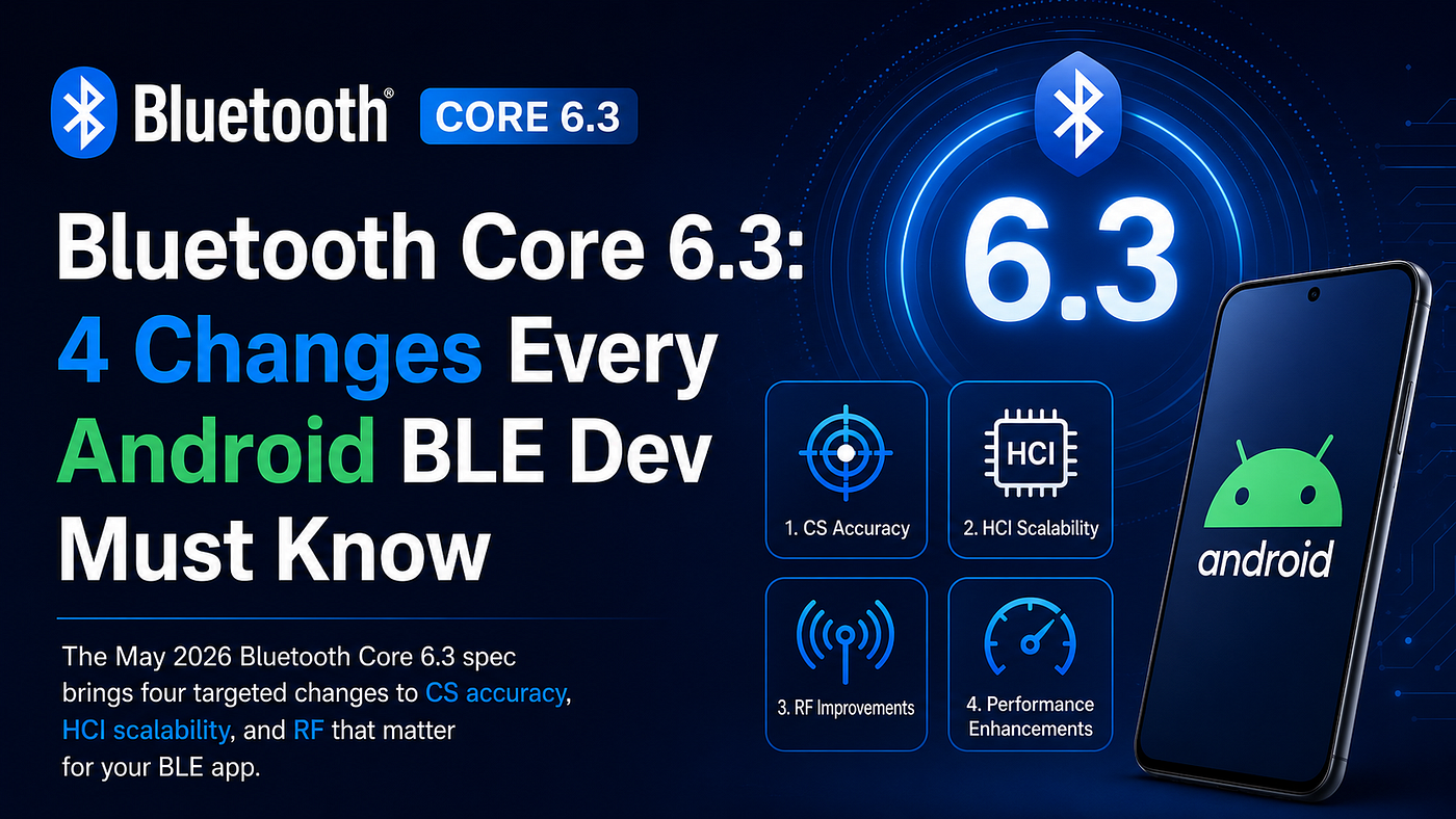 Bluetooth Core 6.3: 4 Changes Every Android BLE Dev Must Know