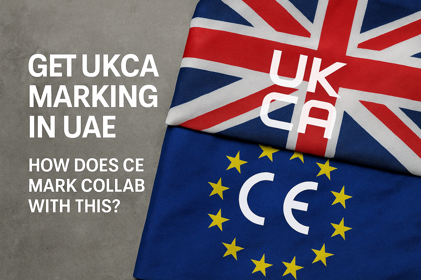 Get UKCA Marking in UAE — How does CE Mark Collab with this?