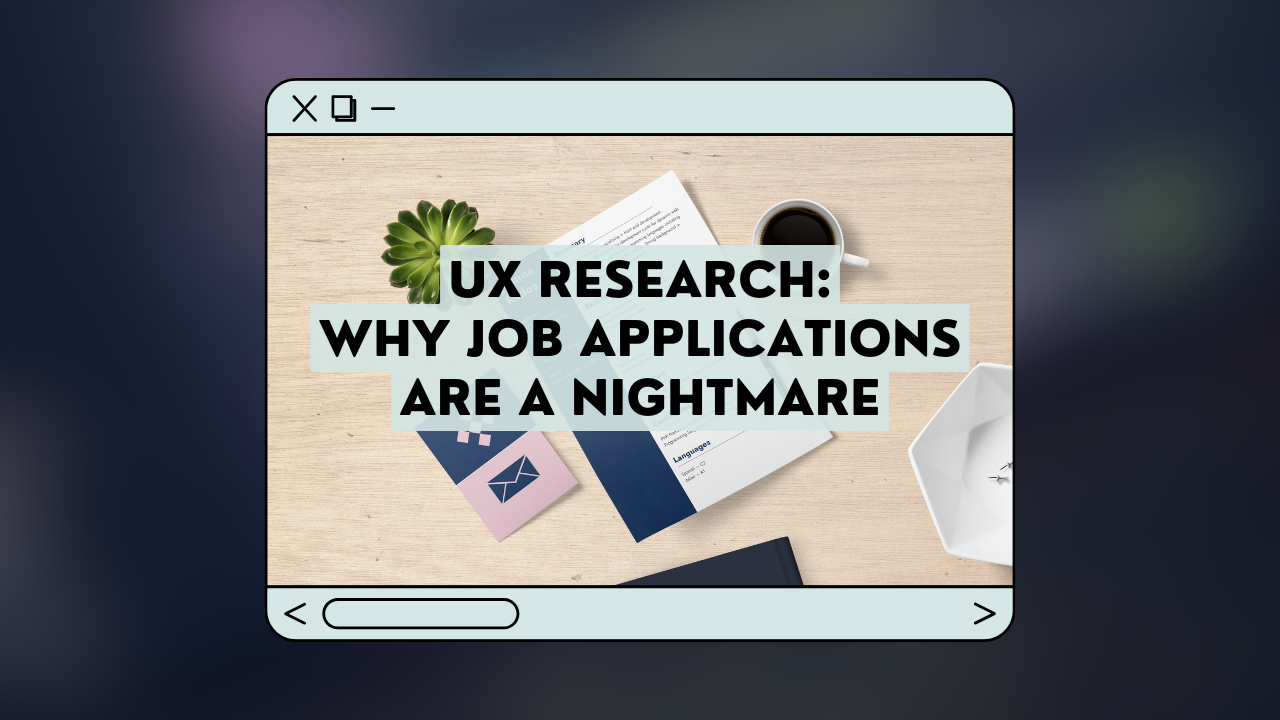 Cover image — UX Research: Why job applications are a nightmare written in a box designed like an app window.