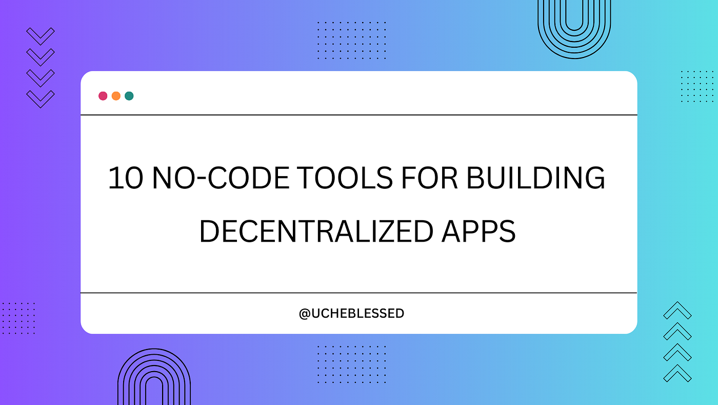 10 No-code Tools for Building Decentralized Apps | by Uche Blessed | Medium