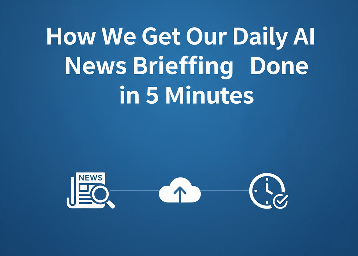 [1 Workflow] How We Get Our Daily AI News Briefing Done in 5 Minutes