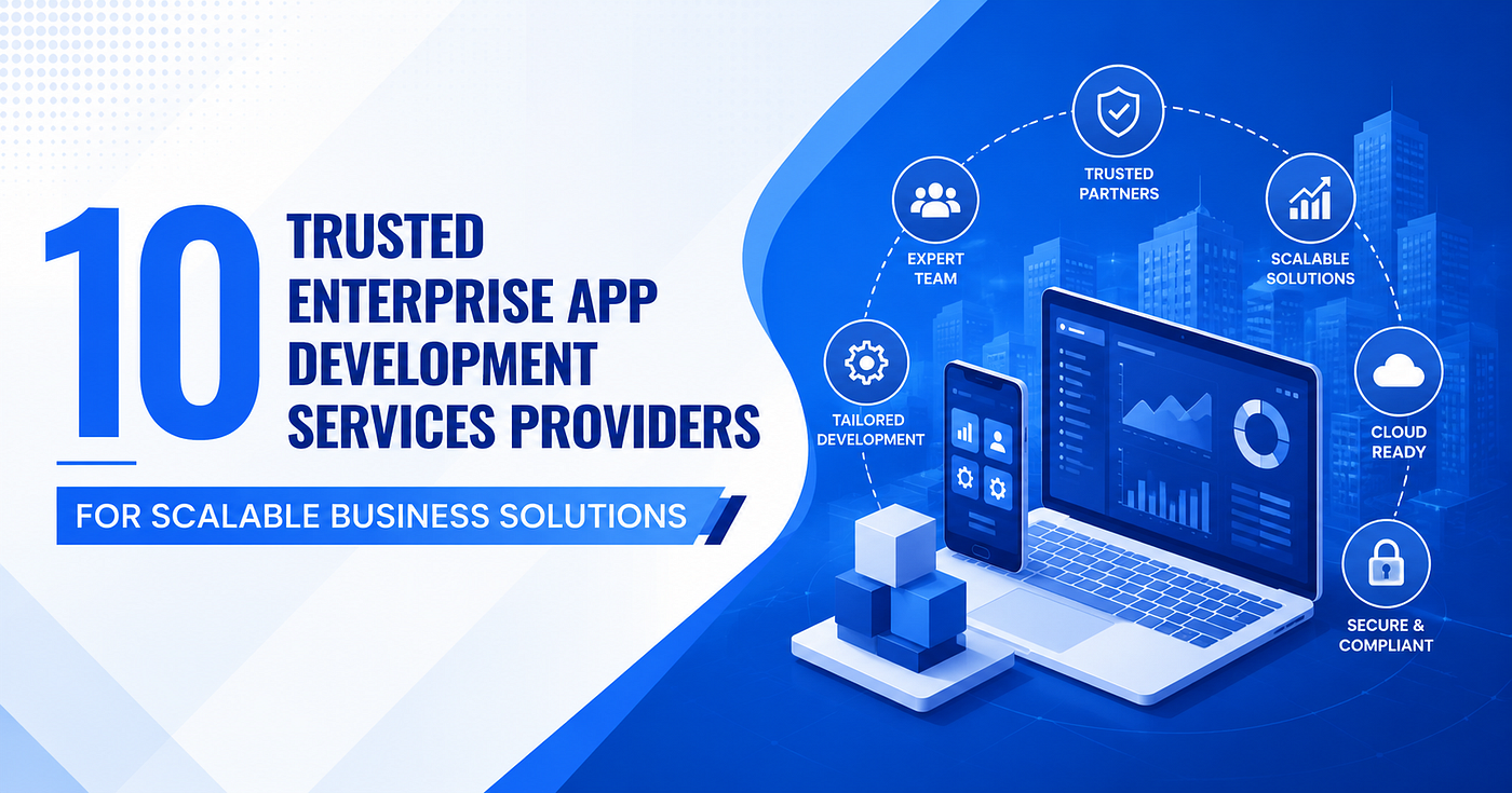 10 Trusted Enterprise App Development Services Providers for Scalable Business Solutions