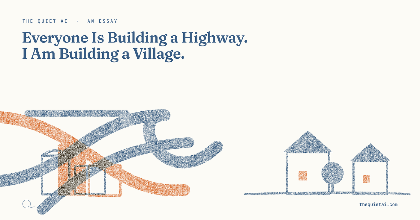 Everyone Is Building a Highway. I Am Building a Village.