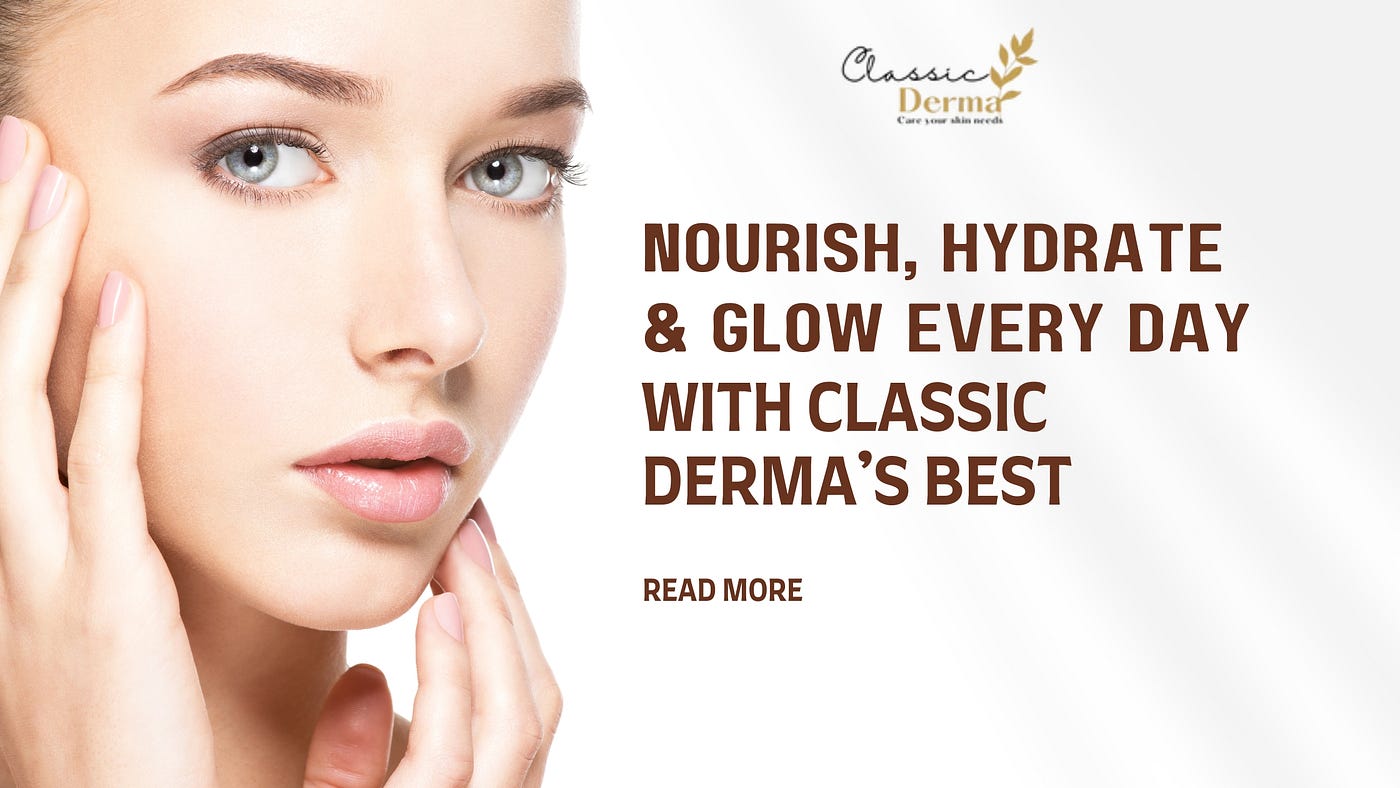Nourish, Hydrate & Glow Every Day with Classic Derma’s Best Daily Moisturizer
