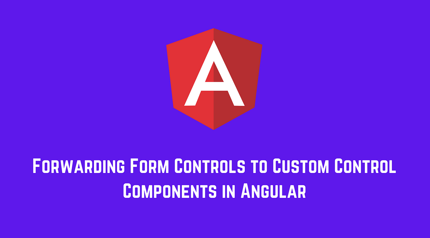 Forwarding Form Controls to Custom Control Components in Angular | by  Netanel Basal | Netanel Basal