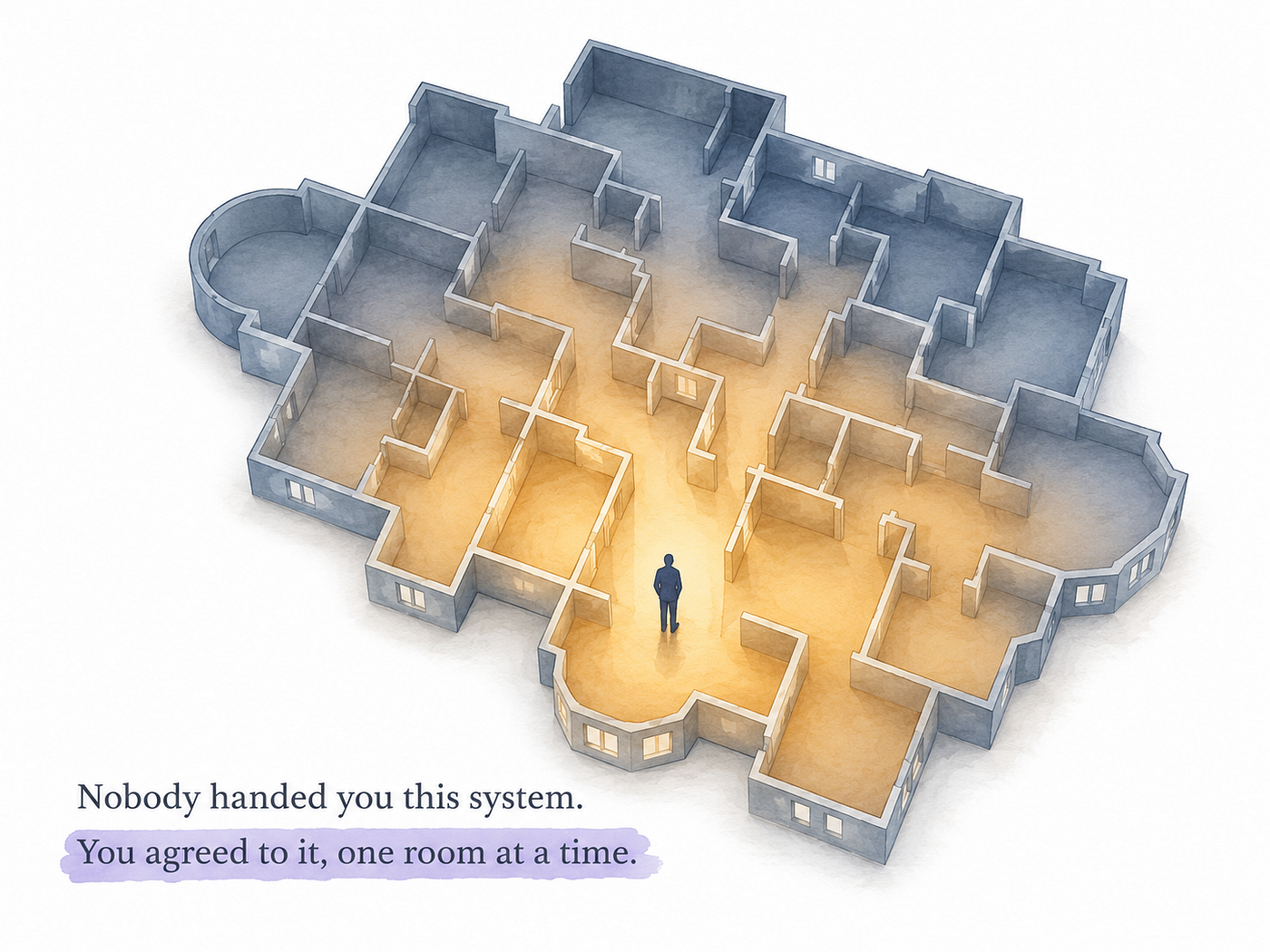 Nobody handed you this system. You agreed to it, one room at a time.