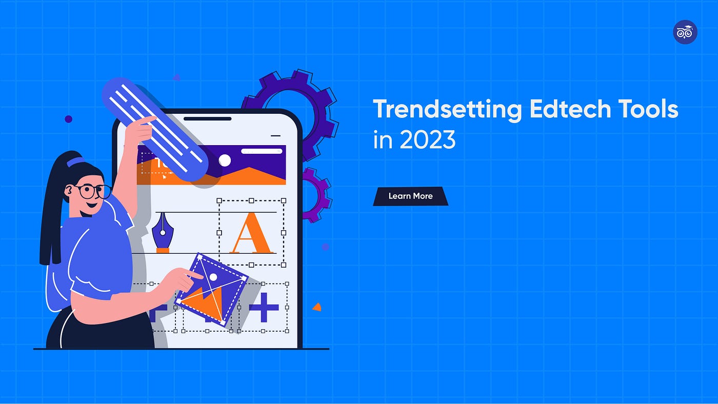 Education technology (EdTech) Tools which are going to Trend in 2023 | by  oogyy | Medium