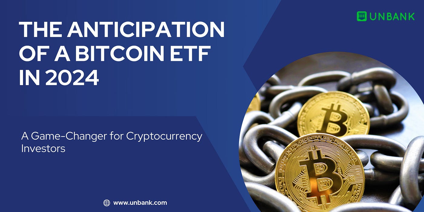 The Anticipation of a Bitcoin ETF in 2024: A Game-Changer for  Cryptocurrency Investors | by UNBANK | Medium