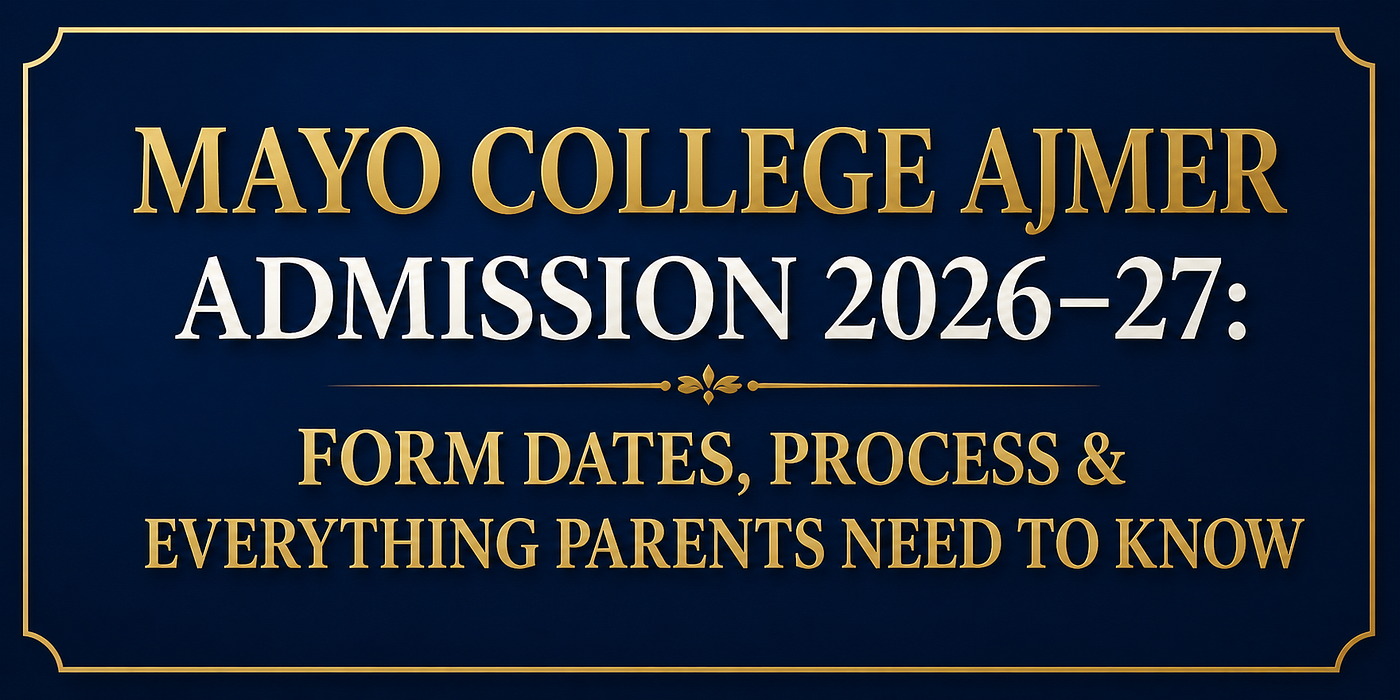 Mayo College Ajmer Admission 2026–27: Form Dates, Process & Everything Parents Need to Know